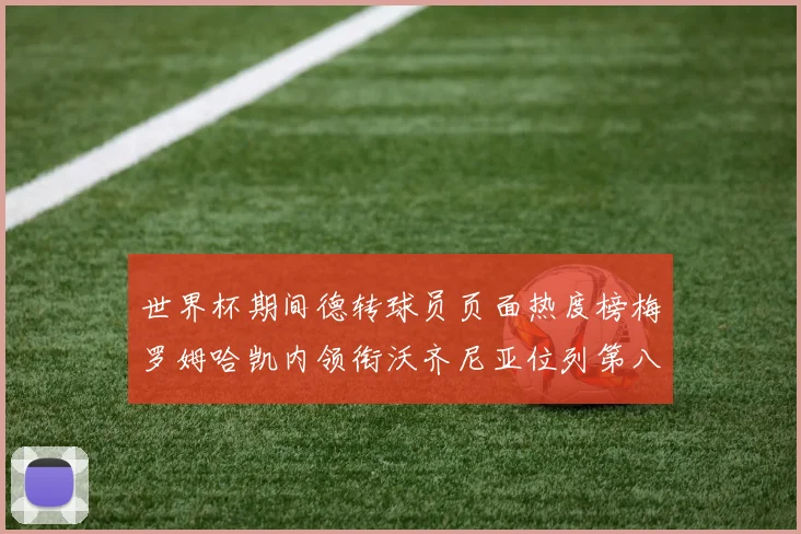 世界杯期间德转球员页面热度榜梅罗姆哈凯内领衔沃齐尼亚位列第八