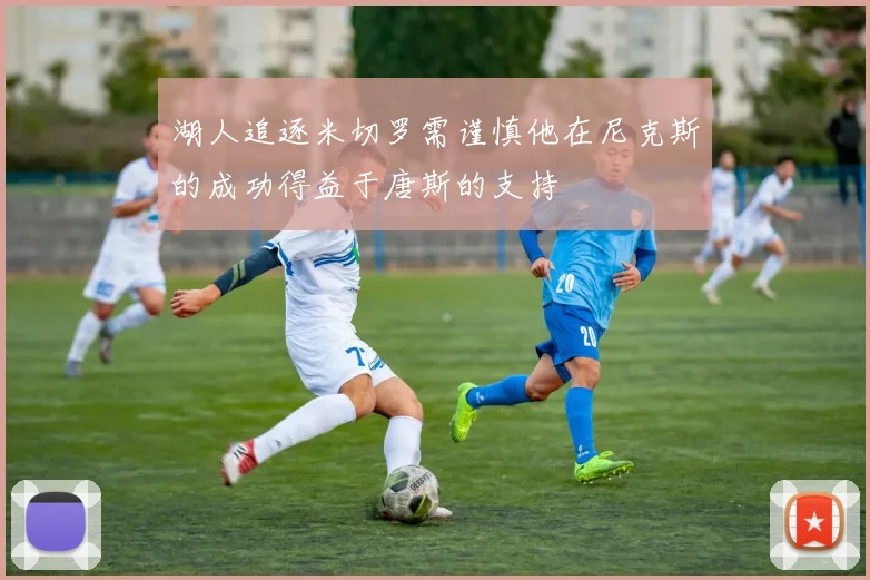 湖人追逐米切罗需谨慎他在尼克斯的成功得益于唐斯的支持