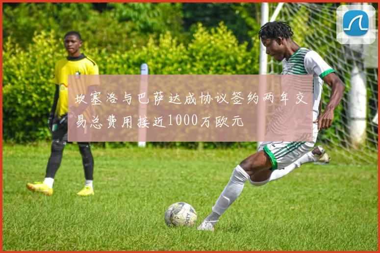 坎塞洛与巴萨达成协议签约两年交易总费用接近1000万欧元